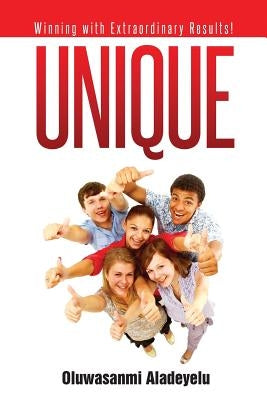 Unique: Winning with Extraordinary Results! by Aladeyelu, Oluwasanmi