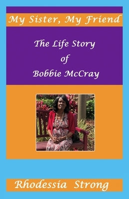 My Sister, My Friend: The Life Story of Bobbie McCray by Strong, Rhodessia