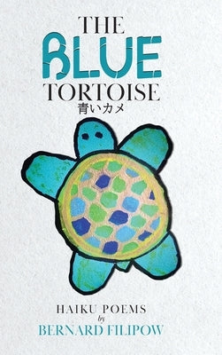 The Blue Tortoise: Haiku Poems by Filipow, Bernard
