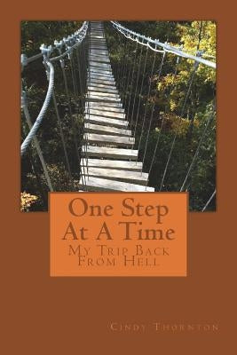 One Step At A Time: My Trip Back From Hell by Thornton, Cindy