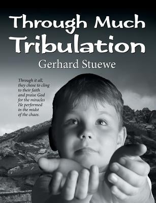 Through Much Tribulation by Stuewe, Gerhard