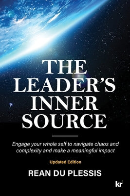 The Leaders' Inner Source: Engage your whole self to navigate chaos and complexity and make a meaningful impact by Du Plessis, Rean