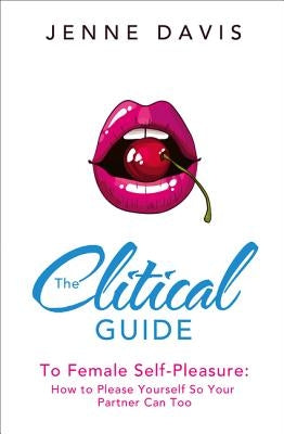 The Clitical Guide to Female Self-Pleasure by Davis, Jenne