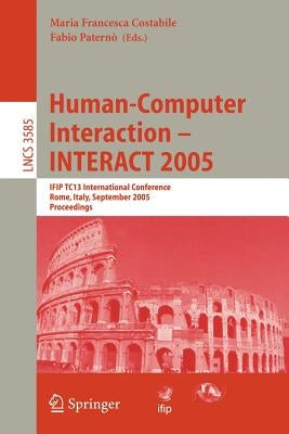 Human-Computer Interaction - Interact 2005: Ifip Tc 13 International Conference, Rome, Italy, September 12-16, 2005, Proceedings by Costabile, Maria Francesca