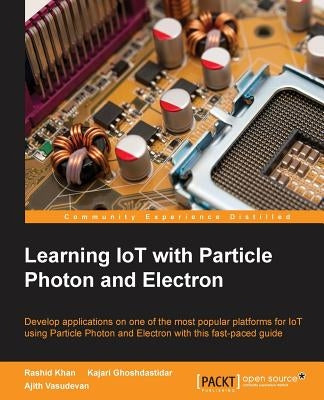 Learning IoT with Particle Photon and Electron by Khan, Rashid