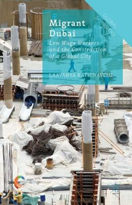 Migrant Dubai: Low Wage Workers and the Construction of a Global City by Kathiravelu, Laavanya