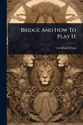Bridge And How To Play It by Dunn, Archibald
