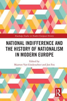 National Indifference and the History of Nationalism in Modern Europe by Van Ginderachter, Maarten
