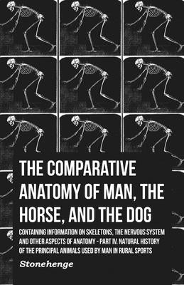 The Comparative Anatomy of Man, the Horse, and the Dog - Containing Information on Skeletons, the Nervous System and Other Aspects of Anatomy: Part IV by Stainer, John