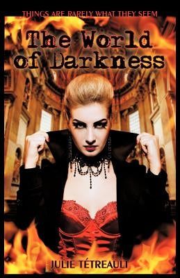 The World of Darkness: Things Are Rarely What They Seem by Ttreault, Julie