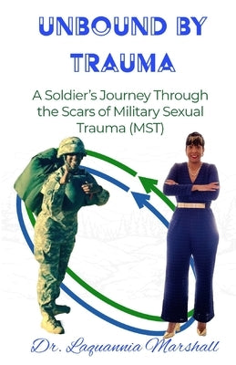 Unbound by Trauma: A Soldier's Journey Through the Scars of Military Sexual Trauma (MST) by Marshall, Laquannia