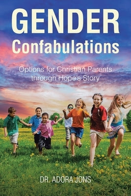 Gender Confabulations: Options for Christian Parents through Hope's Story by Jons, Adora