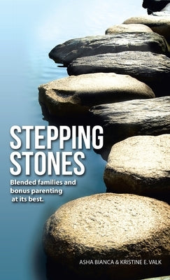 Stepping Stones: Blended Families and Bonus Parenting at Its Best by Bianca, Asha