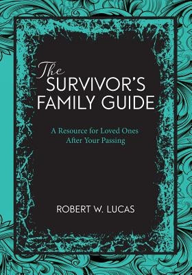 Suvivor's Family Guide: A Resource for Loved Ones After Your Passing by Lucas, Robert W.