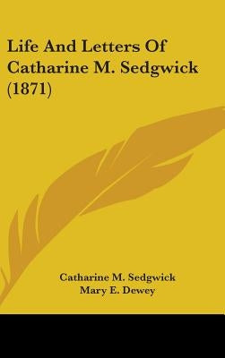 Life And Letters Of Catharine M. Sedgwick (1871) by Sedgwick, Catharine M.