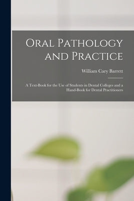 Oral Pathology and Practice: a Text-book for the Use of Students in Dental Colleges and a Hand-book for Dental Practitioners by Barrett, William Cary