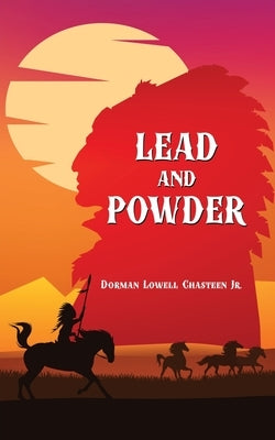 Lead and Powder by Chasteen, Dorman Lowell, Jr.