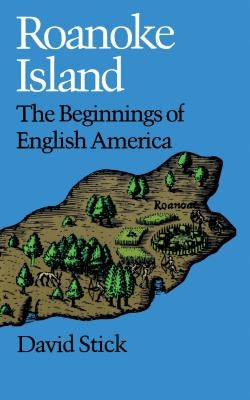 Roanoke Island: The Beginnings of English America by Stick, David