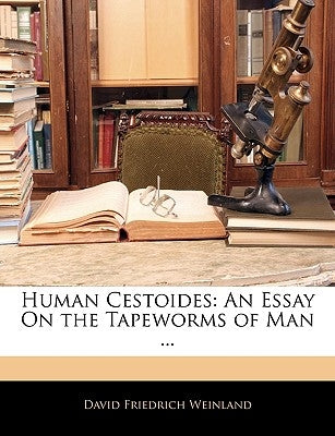 Human Cestoides: An Essay on the Tapeworms of Man ... by Weinland, David Friedrich