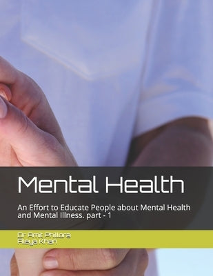 Mental Health: An Effort to Educate People about Mental Health and Mental Illness. part - 1 by Khan, Aleya
