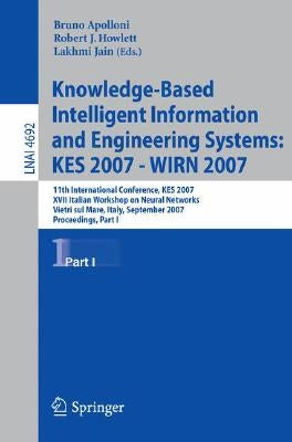 Knowledge-Based Intelligent Information and Engineering Systems: KES 2007 - WIRN 2007 Part I: 11th International Conference, KES 2007 XVII Italian Wor by Apolloni, Bruno