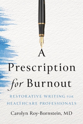 A Prescription for Burnout: Restorative Writing for Healthcare Professionals by Roy-Bornstein, Carolyn