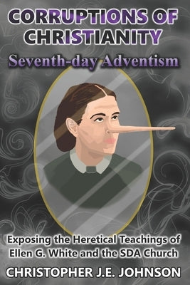 Corruptions of Christianity: Seventh-day Adventism by Johnson, Christopher J. E.