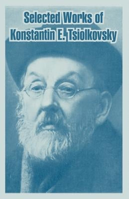 Selected Works of Konstantin E. Tsiolkovsky by Tsiolkovsky, Konstantin E.