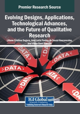 Evolving Designs, Applications, Technological Advances, and the Future of Qualitative Research by Segura, Liliane Cristina