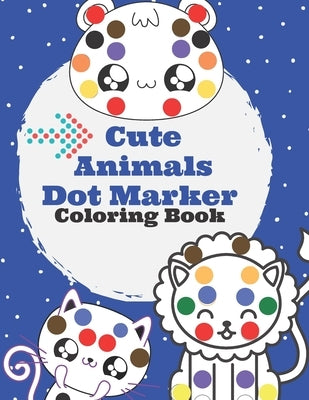Cute Animals Dot Marker Coloring Book: Gifts for Toddler Girls And Boys, BIG DOTS, Cute Animals Dot Marker Coloring Book for Kids, Ages 1-3, 2-4, 3-5, by Sam Jo Mark