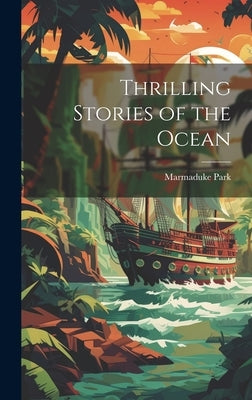 Thrilling Stories of the Ocean by Park, Marmaduke
