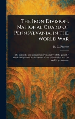 The Iron Division, National Guard of Pennsylvania, in the World War by Proctor, H. G. (Harry George)