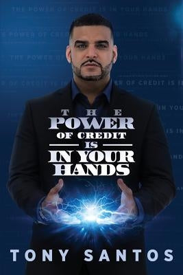 The Power Of Credit Is In Your Hands by Santos, Tony