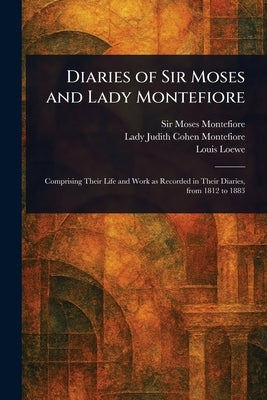 Diaries of Sir Moses and Lady Montefiore by Montefiore, Moses