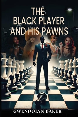 The Black Player and His Pawns by Baker, Gwendolyn