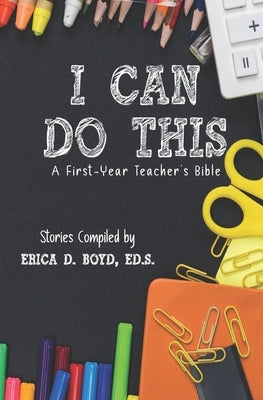 I Can Do This: A First-Year Teacher's Bible by Boyd, Erica D.