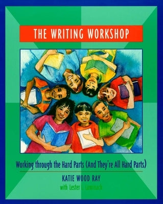 The Writing Workshop: Working Through the Hard Parts (and They're All Hard Parts) by Ray, Katie Wood