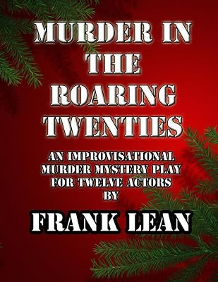 Murder in the Roaring Twenties: An Improvisational Murder Mystery Play by Lean, Frank