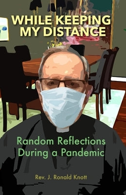 While Keeping My Distance: Random Reflections During a Pandemic by Knott, J. Ronald