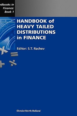 Handbook of Heavy Tailed Distributions in Finance: Handbooks in Finance, Book 1 Volume 1 by Rachev, S. T.