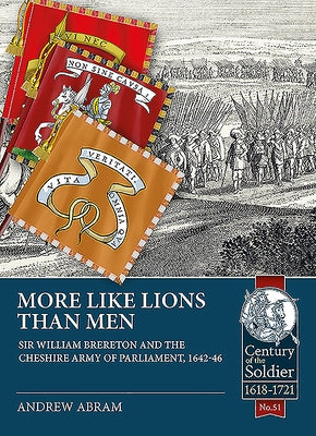 More Like Lions Than Men: Sir William Brereton and the Cheshire Army of Parliament, 1642-46 by Abram, Andrew