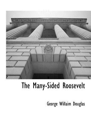 The Many-Sided Roosevelt by Douglas, George Willaim
