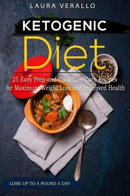 Ketogenic Diet 25 Easy Prep-and-Cook Low-Carb Recipes for Maximum Weight Loss and Improved Health by Verallo, Laura