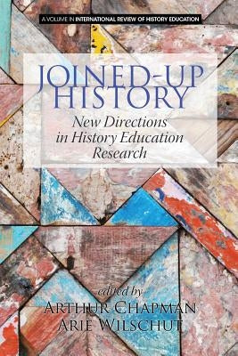 Joined-up History: New Directions in History Education Research by Chapman, Arthur