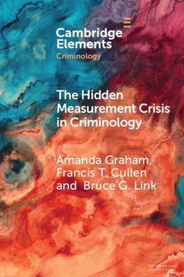 The Hidden Measurement Crisis in Criminology by Graham, Amanda