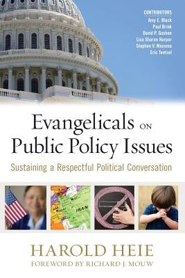Evangelicals on Public Policy Issues: Sustaining a Respectful Political Conversation by Heie, Harold