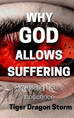 Why God Allows Suffering: Revealing God's Innocence by Dragon Storm, Tiger