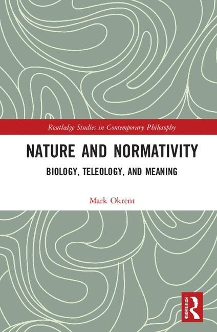 Nature and Normativity: Biology, Teleology, and Meaning by Okrent, Mark