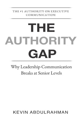 The Authority Gap: Why Leaders Lose Impact as They Rise by Abdulrahman, Kevin