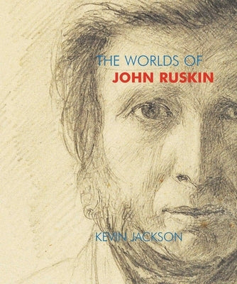 The Worlds of John Ruskin by Jackson, Kevin